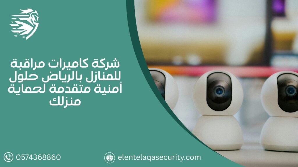 شركة كاميرات مراقبة للمنازل بالرياض